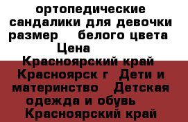 ортопедические сандалики для девочки размер 29 белого цвета › Цена ­ 500 - Красноярский край, Красноярск г. Дети и материнство » Детская одежда и обувь   . Красноярский край